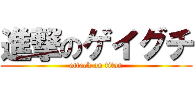 進撃のゲイグチ (attack on titan)