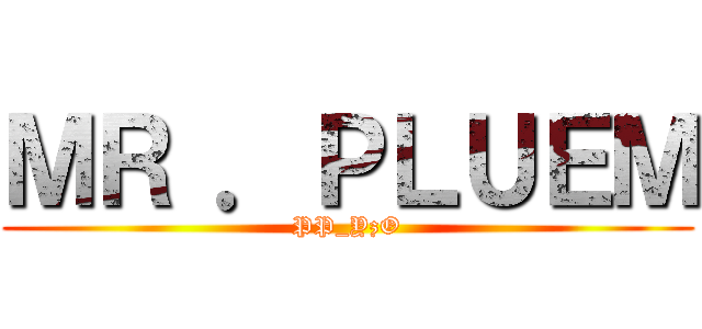 ＭＲ ．ＰＬＵＥＭ (PP_YzO)