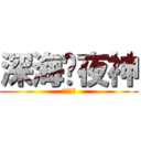 深海♛夜神 (無盡深淵)