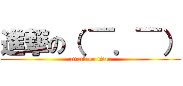 進撃の（ ￣．￣） (attack on titan)