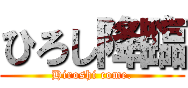 ひろし降臨 (Hiroshi come.)