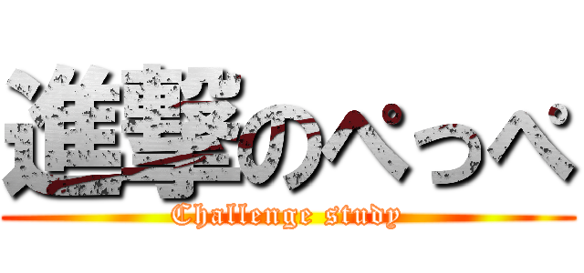 進撃のぺっぺ (Challenge study)