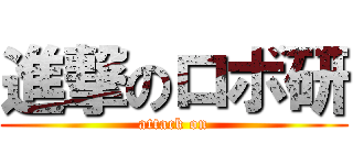 進撃のロボ研 (attack on)