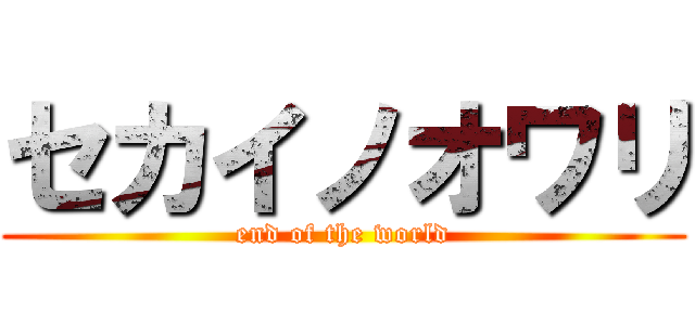 セカイノオワリ (end of the world)