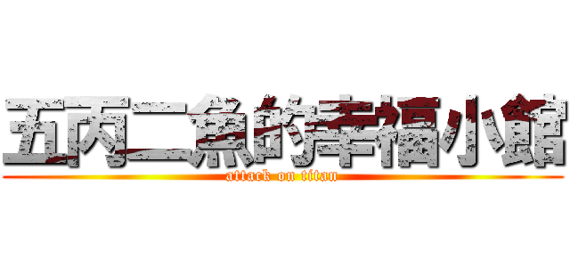 五丙二魚的幸福小館 (attack on titan)