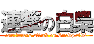 連撃の白梟 (continuous attack on Snowy Owl)