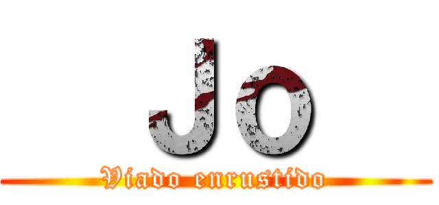   Ｊｏ   (Viado enrustido)