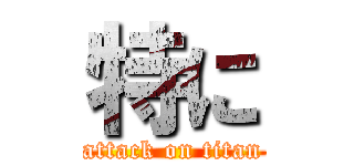 特に (attack on titan)