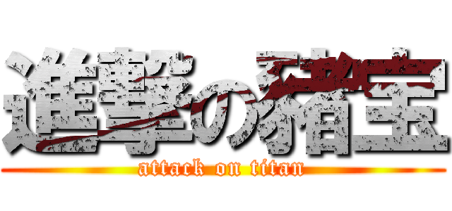 進撃の豬宝 (attack on titan)