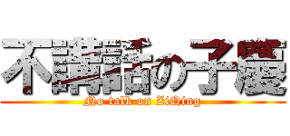 不講話の子慶 (No talk on ZiQing)