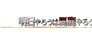     明日やろうは馬鹿やろう (Make efforts and pass the entrance exam)