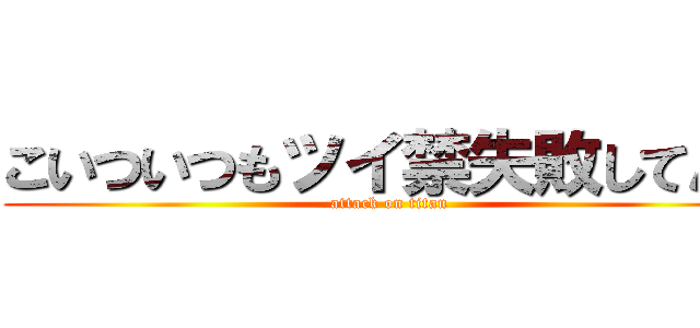 こいついつもツイ禁失敗してんな (attack on titan)