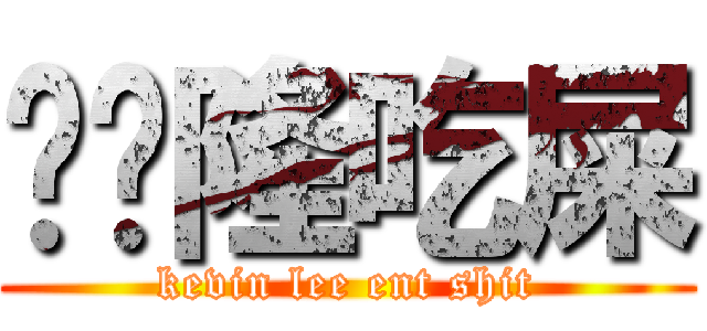 馒头隆吃屎 (kevin lee ent shit)