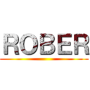 ＲＯＢＥＲ ()