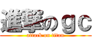 進撃のｇｃ (attack on titan)
