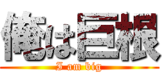 俺は巨根 (I am big)