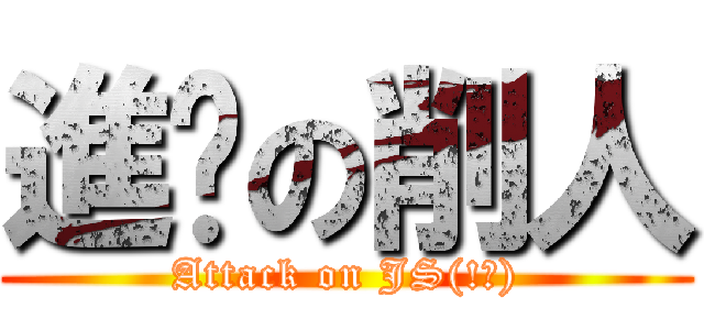 進擊の削人 (Attack on JS(!?))