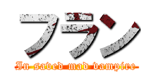 フラン (In saved mad vampire)