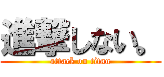 進撃しない。 (attack on titan)