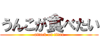 うんこが食べたい (attack on titan)