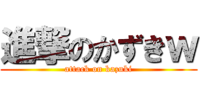 進撃のかずきｗ (attack on kazuki)