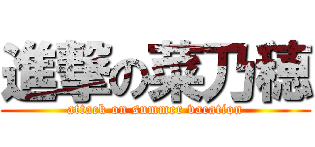 進撃の菜乃穂 (attack on summer vacation)