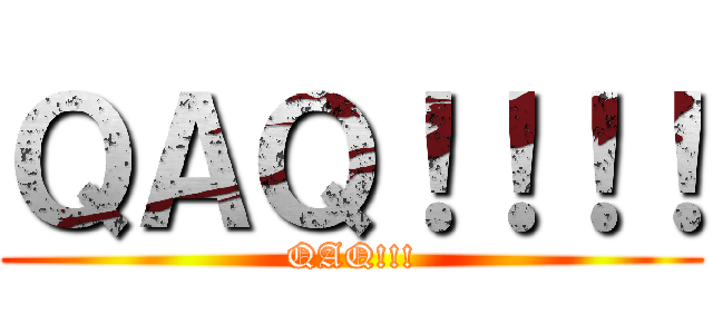 ＱＡＱ！！！！ (QAQ!!!)