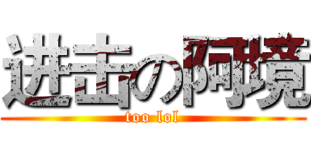 进击の阿境 (too lol)