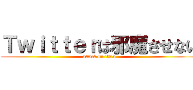 Ｔｗｉｔｔｅｒは邪魔させない (attack on titan)