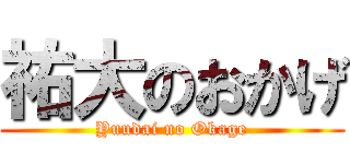 祐大のおかげ (Yuudai no Okage)