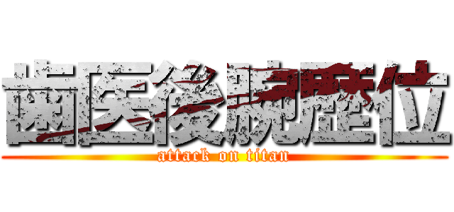 歯医後腕歴位 (attack on titan)