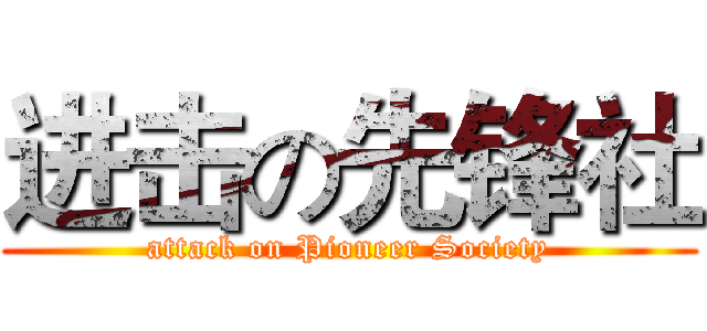 进击の先锋社 (attack on Pioneer Society)