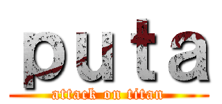 ｐｕｔａ (attack on titan)