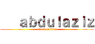    ａｂｄｕｌａｚｉｚ (attack on titan)