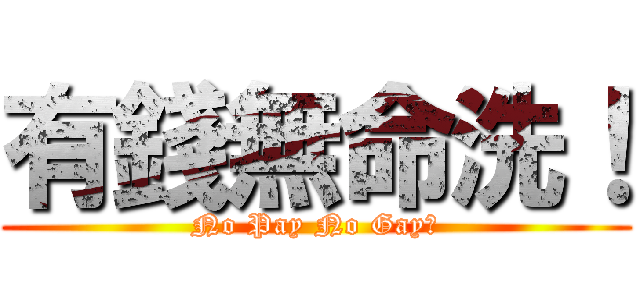 有錢無命洗！ (No Pay No Gay！)