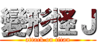 變形怪Ｊ (attack on titan)