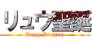 リュウ聖誕 (Happy Birthday)