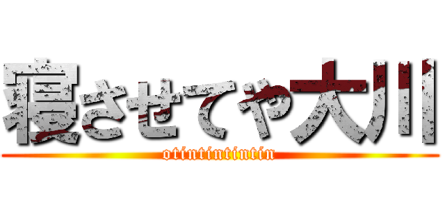 寝させてや大川 (otintintintin)