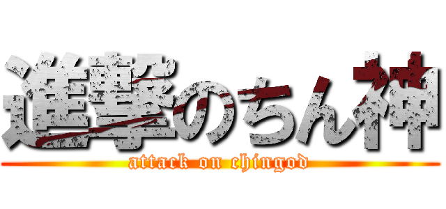 進撃のちん神 (attack on chingod)
