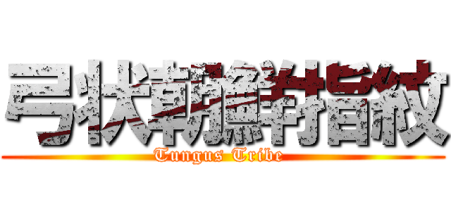 弓状朝鮮指紋 (Tungus Tribe )