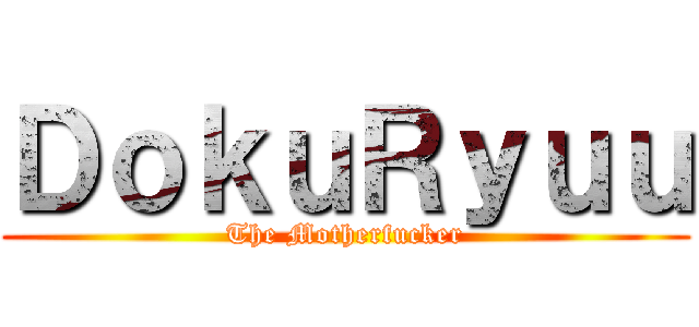 ＤｏｋｕＲｙｕｕ (The Motherfucker)