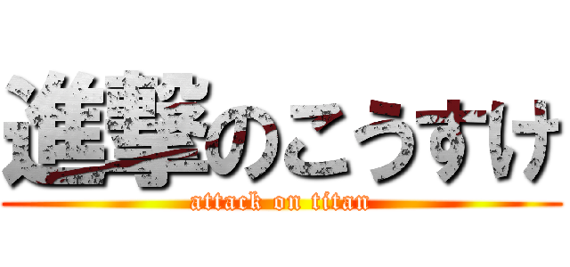 進撃のこうすけ (attack on titan)