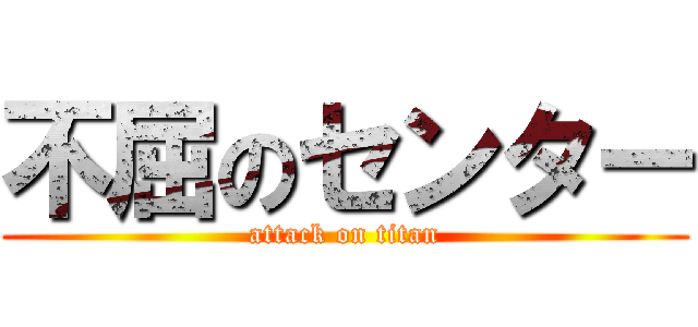 不屈のセンター (attack on titan)