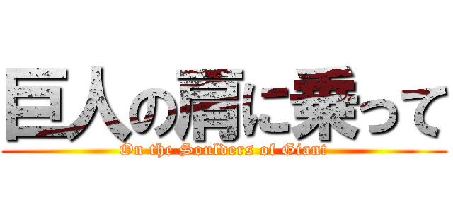 巨人の肩に乗って (On the Soulders of Giant)