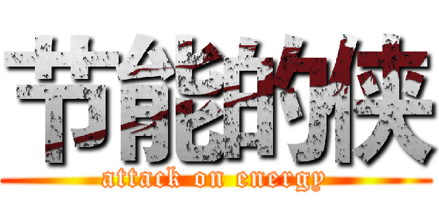 节能的侠 (attack on energy)