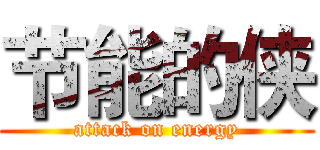 节能的侠 (attack on energy)