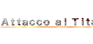 Ａｔｔａｃｃｏ ａｌ Ｔｉｔａｎｏ (Tactical Galatical's Madness)