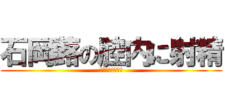 石岡蕗の腔内に射精 (どぴゅっびゅくっ)