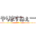 やりますねぇー (野獣先輩)
