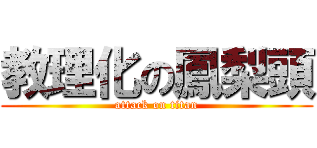 教理化の鳳梨頭 (attack on titan)